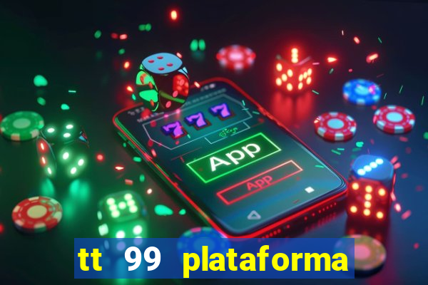 tt 99 plataforma de jogos